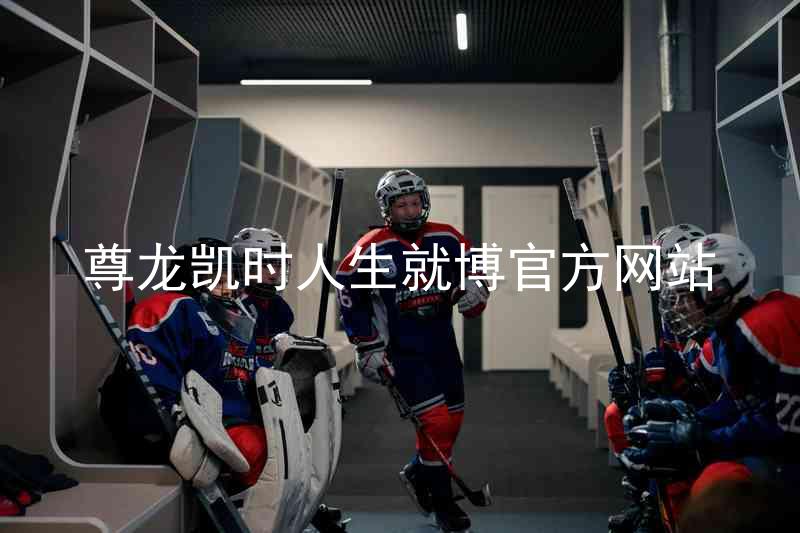 尊龙凯时人生就博官方网站