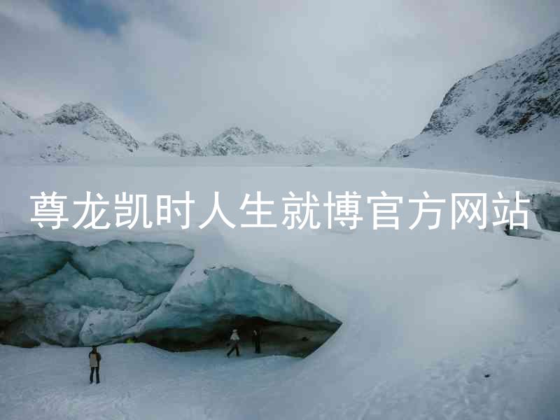 尊龙凯时人生就博官方网站