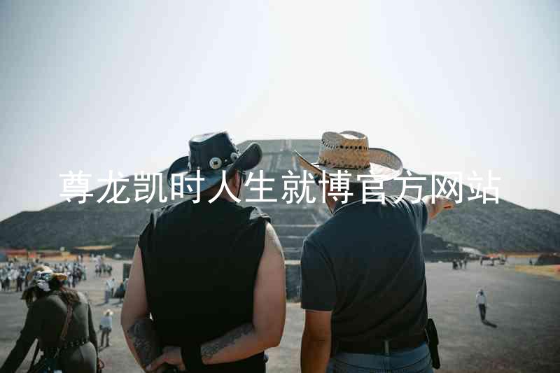 尊龙凯时人生就博官方网站
