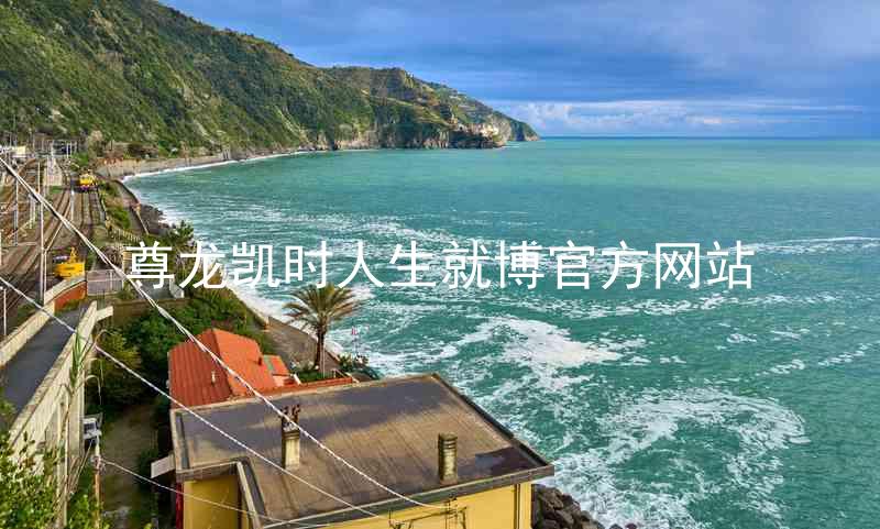 尊龙凯时人生就博官方网站
