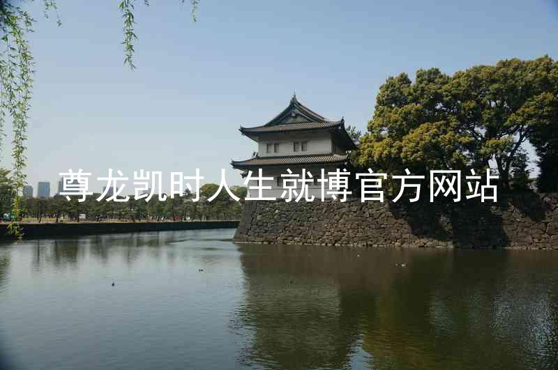 尊龙凯时人生就博官方网站